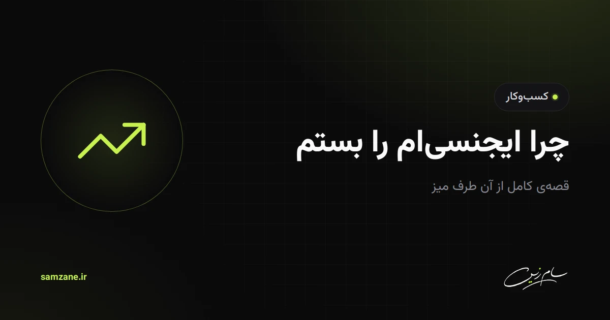 چرا ایجنسیام را بستم؛ قصهی کامل از آن طرف میز